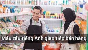 Tổng hợp mẫu câu tiếng Anh giao tiếp bán hàng chuẩn nhất